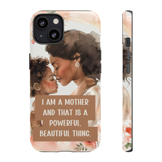 Empowering Motherhood Phone Case - "I Am a Mother and That is a Powerful, Beautiful Thing"